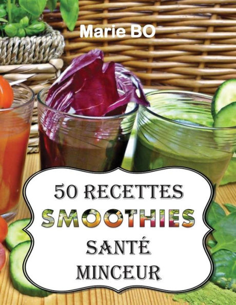 50 RECETTES SMOOTHIES SANTÉ MINCEUR: RECETTES SIMPLES ET SAVOUREUSES À RÉALISER AVEC UN BLENDER (French Edition)