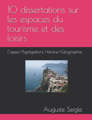 10 dissertations sur les espaces du tourisme et des loisirs: Capes/Agrégations Histoire/Géographie (French Edition)