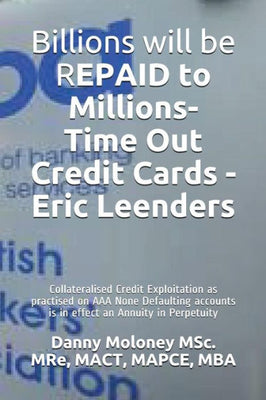 Billions will be REPAID to Millions- Time Out Credit Cards - Eric Leenders: Collateralised Credit Exploitation as practised on AAA None Defaulting ... in Perpetuity (Genesis - TimeOutCreditCards)