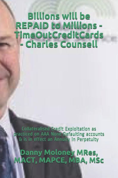 Billions will be REPAID to Millions - TimeOutCreditCards - Charles Counsell: Collateralised Credit Exploitation as practiced on AAA None Defaulting ... in Perpetuity (Genesis - TimeOutCreditCards)