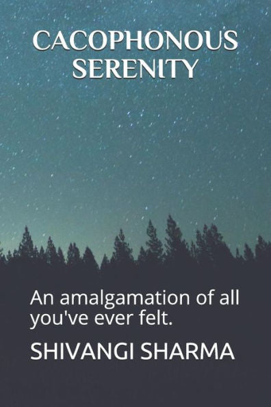 CACOPHONOUS SERENITY: An amalgamation of all you've ever felt.