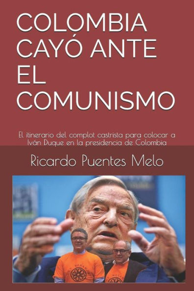 COLOMBIA CAYÓ ANTE EL COMUNISMO: El itinerario del complot castrista para colocar a Iván Duque en la presidencia de Colombia (Spanish Edition)