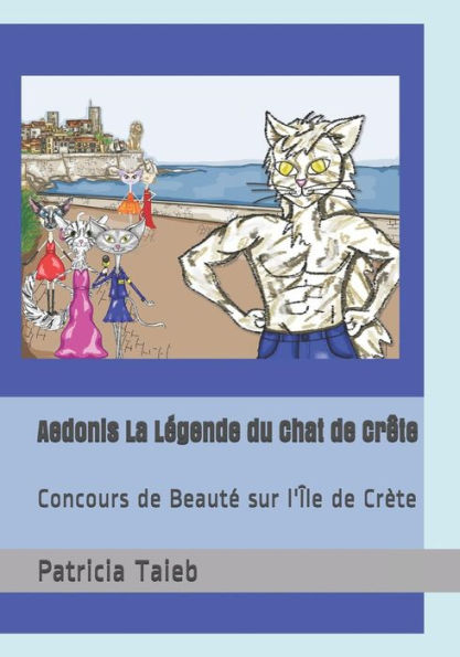 Aedonis La Légende du Chat de Crête: Concours de Beauté sur l'Île de Crète (Aedonis Le Chat de Crête) (French Edition)