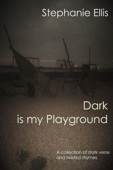 Dark is my Playground: A collection of dark verse and twisted rhymes