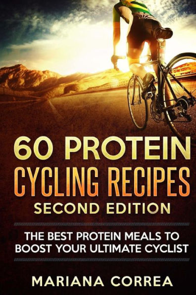 60 PROTEIN CYCLING RECiPES SECOND EDITION: THE BEST PROTEIN MEALS To BOOST YOUR ULTIMATE CYCLIST
