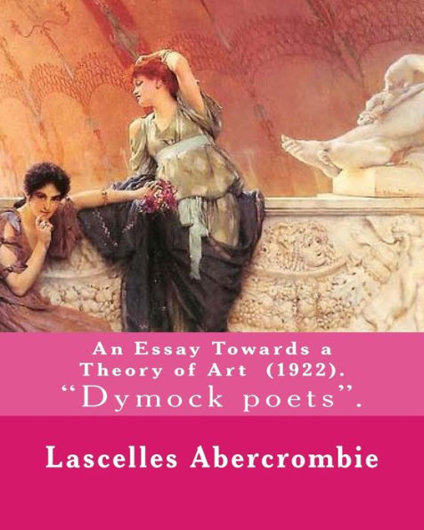 An Essay Towards a Theory of Art (1922). By: Lascelles Abercrombie: Lascelles Abercrombie, FBA Lascelles Abercrombie, FBA (9 January 1881 – 27 ... He served as an English language professor.