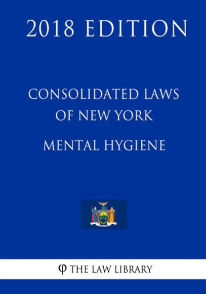 Consolidated Laws of New York - Mental Hygiene (2018 Edition)