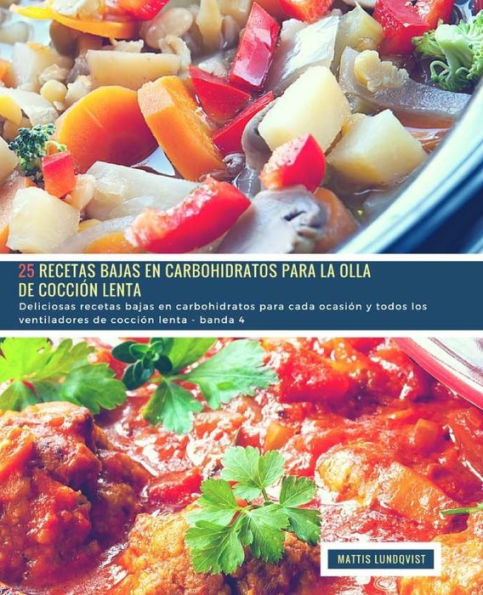 25 Recetas Bajas en Carbohidratos para la Olla de Cocción Lenta - banda 4: Deliciosas recetas bajas en carbohidratos para cada ocasión y todos los ventiladores de cocción lenta (Spanish Edition)