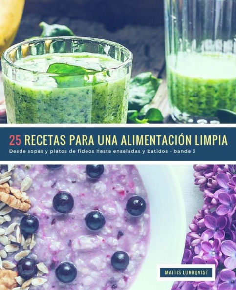 25 Recetas para una Alimentación Limpia - banda 3: Desde sopas y platos de fideos hasta ensaladas y batidos (Spanish Edition)