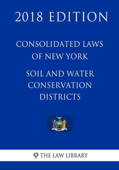Consolidated Laws of New York - Soil and Water Conservation Districts (2018 Edition)