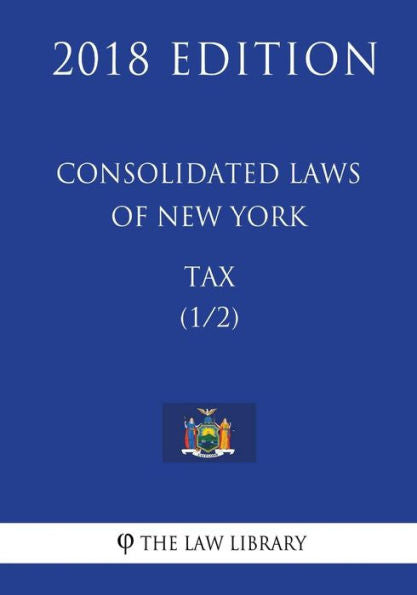 Consolidated Laws of New York - Tax (1/2) (2018 Edition)
