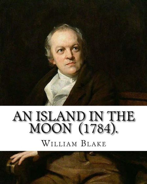 An Island in the Moon (1784). By: William Blake: William Blake (28 November 1757 – 12 August 1827) was an English poet, painter, and printmaker.