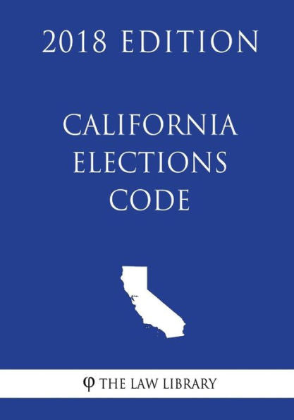 California Elections Code (2018 Edition)
