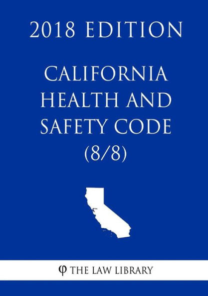 California Health and Safety Code (8/8) (2018 Edition)