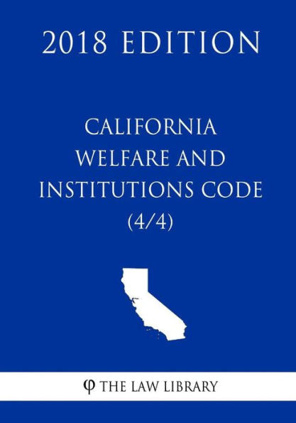 California Welfare and Institutions Code (4/4) (2018 Edition)