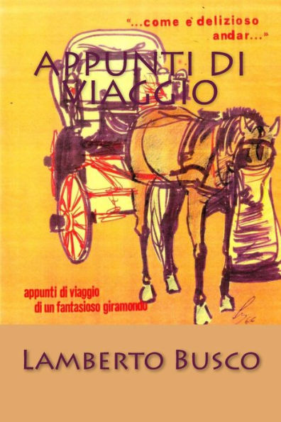 Appunti di Viaggio: … Com’è delizioso andar… “Appunti di Viaggio di un Fantasioso Giramondo” (Italian Edition)