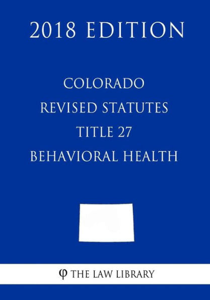 Estatutos revisados ​​de Colorado - Título 27 - Salud conductual (Edición 2018)