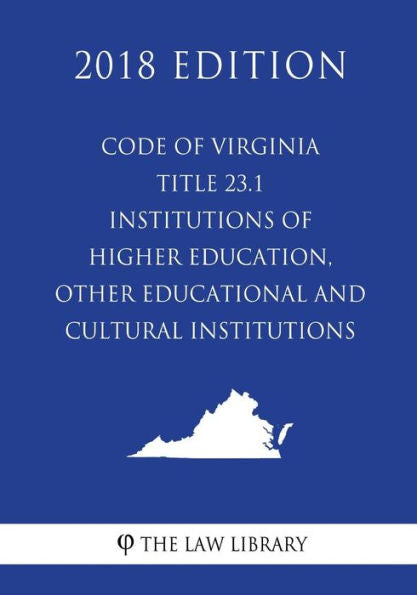Code of Virginia - Title 23.1 - Institutions of Higher Education, Other Educational and Cultural Institutions (2018 Edition)