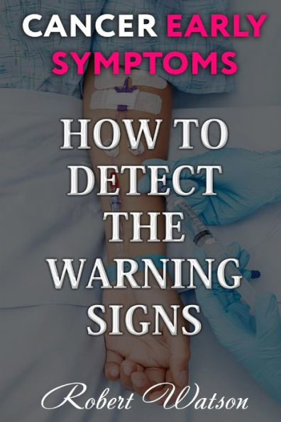 Cancer Early Symptoms: How to Detect the Warning Signs