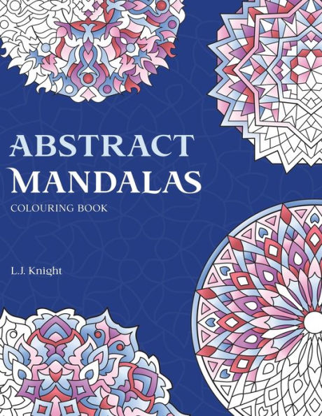 Abstract Mandalas Colouring Book: 50 Original Mandalas For Fun & Relaxation (Ljk Colouring Books)