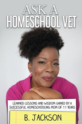 Ask a Homeschool Vet: Learned Lessons and Wisdom Gained by a Successful Homeschooling Mom of 11 Years