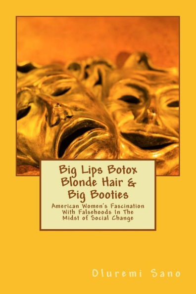 Big Lips Botox Blonde Hair & Big Booties: American Women's Fascination With Falsehoods In The Midst of Social Change