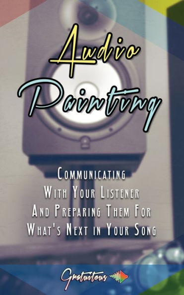 Audio Painting: Communicating with Your Listener and Preparing Them for What's Next in Your Song