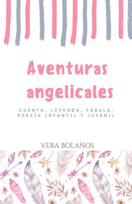 Aventuras Angelicales: Cuento, leyenda, fábula, poesía, infantil y juvenil (Spanish Edition)