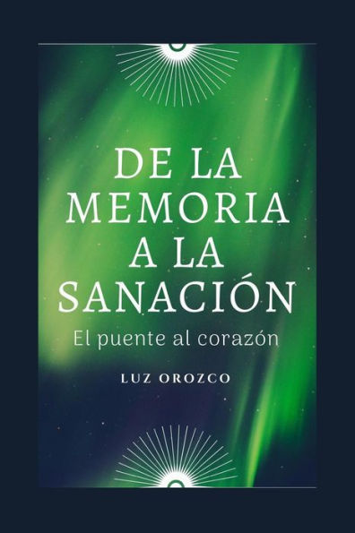 De la Memoria a la Sanación.: El puente al corazón. (Spanish Edition)