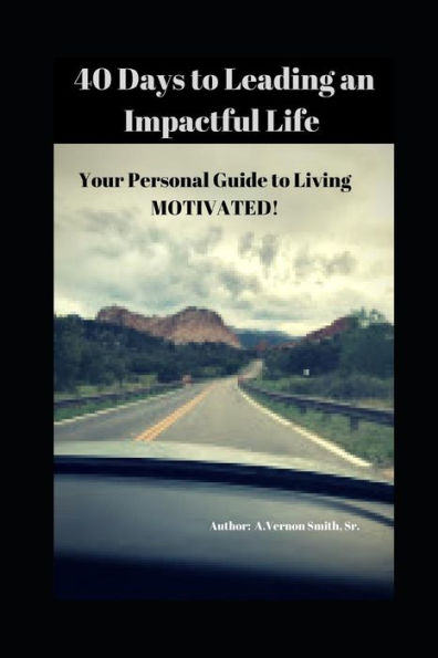 40 Days to Leading an Impactful Life vol. 1: Your Personal Guide to Living Motivated!