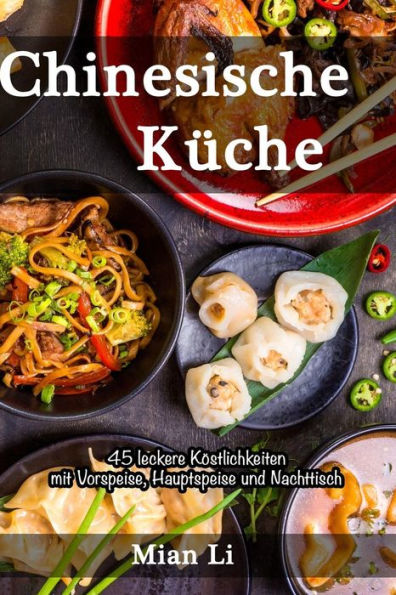 Chinesische Küche - 45 leckere Köstlichkeiten: Kochbuch China, Asiatisch kochen (German Edition)