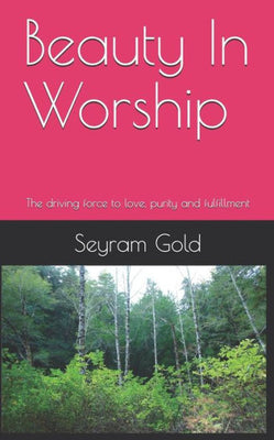 Beauty In Worship: The driving force to love, purity and fulfillment