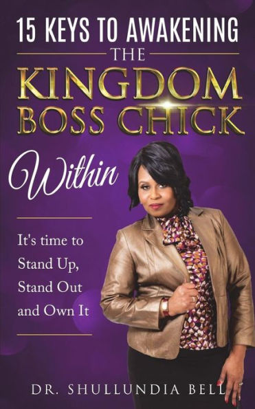 15 Keys to Awakening The Kingdom Boss Chick Within: It's Time to Stand Up, Stand Out and Own It!