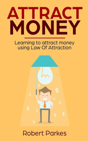 Attract Money : Learning to Attract Money Using Law of Attraction