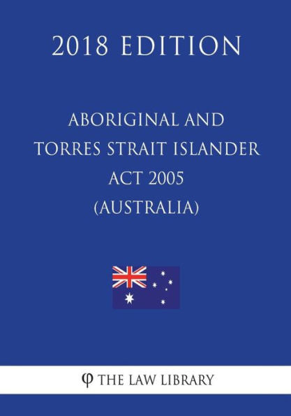 Aboriginal and Torres Strait Islander Act 2005 (Australia) (2018 Edition)