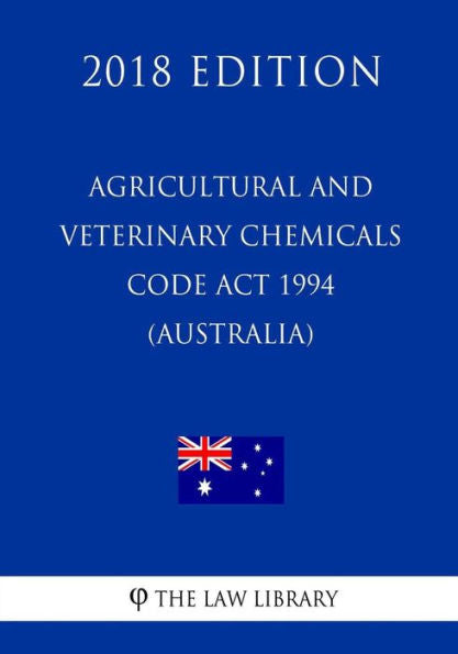 Agricultural and Veterinary Chemicals Code Act 1994 (Australia) (2018 Edition)