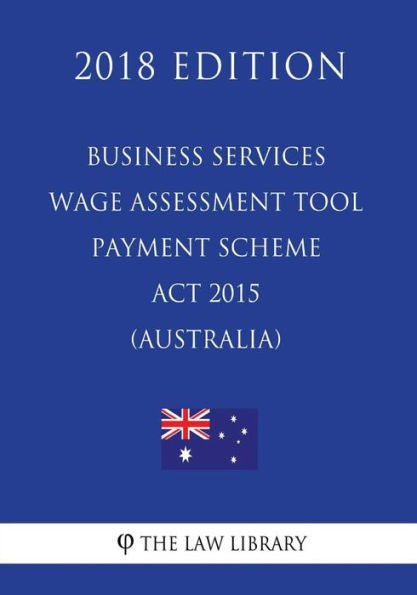 Business Services Wage Assessment Tool Payment Scheme Act 2015 (Australia) (2018 Edition)