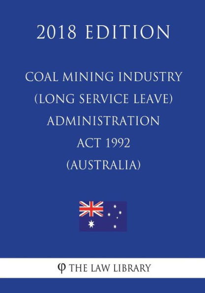 Coal Mining Industry (Long Service Leave) Administration Act 1992 (Australia) (2018 Edition)