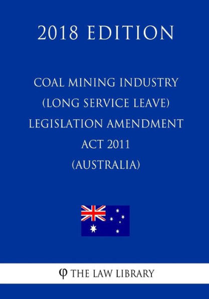 Coal Mining Industry (Long Service Leave) Legislation Amendment Act 2011 (Australia) (2018 Edition)