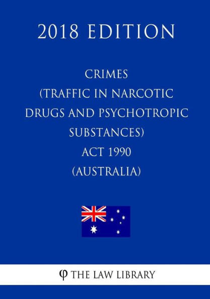 Crimes (Traffic in Narcotic Drugs and Psychotropic Substances) Act 1990 (Australia) (2018 Edition)
