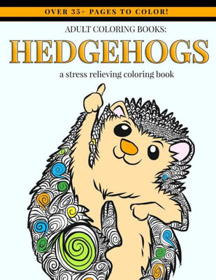 Adult Coloring Books: Hedgehogs: Adult Coloring Book Designs for Hedgehog Lovers - Mindfulness Art Therapy Stress Relief Coloring Book with Cute ... Patterns (grown up coloring book animals)