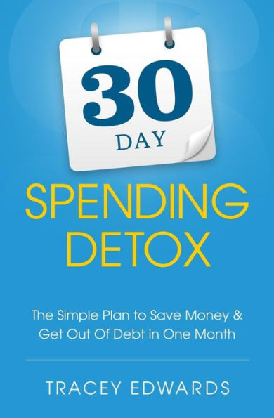 30 Day Spending Detox: The Simple Plan to Save Money & Get Out Of Debt in One Month