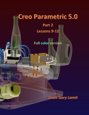 Creo Parametric 5.0 Part 2 (Lessons 9-12): Full Color