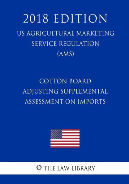 Cotton Board - Adjusting Supplemental Assessment on Imports (2013 Amendment) (US Agricultural Marketing Service Regulation) (AMS) (2018 Edition)