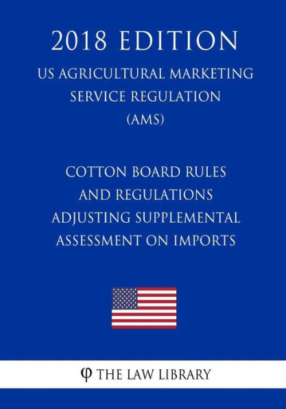 Cotton Board Rules and Regulations - Adjusting Supplemental Assessment on Imports (2017 Amendments) (US Agricultural Marketing Service Regulation) (AMS) (2018 Edition)