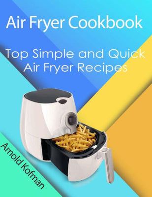 Air Fryer Cookbook: Top Simple and Quick Air Fryer Recipes