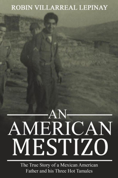 An American Mestizo:: The True Story of A Mexican American Father and His Three Hot Tamales