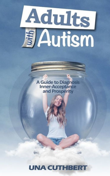 Adults with Autism: A Guide to Diagnosis, Inner-Acceptance and Prosperity