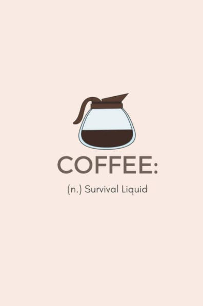 Coffee (n:) Survival Liquid