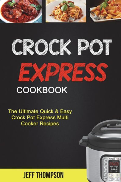 Crock Pot Express Cookbook : The Ultimate Quick & Easy Crock Pot Express Multi Cooke Recipes